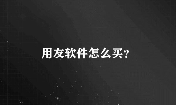 用友软件怎么买？