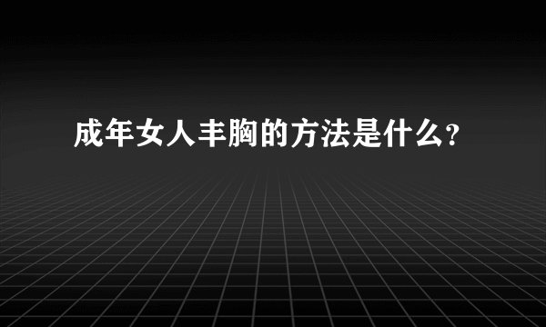 成年女人丰胸的方法是什么？