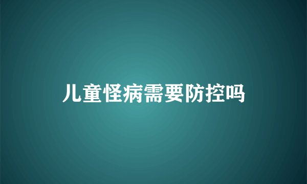 儿童怪病需要防控吗