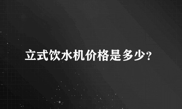 立式饮水机价格是多少？