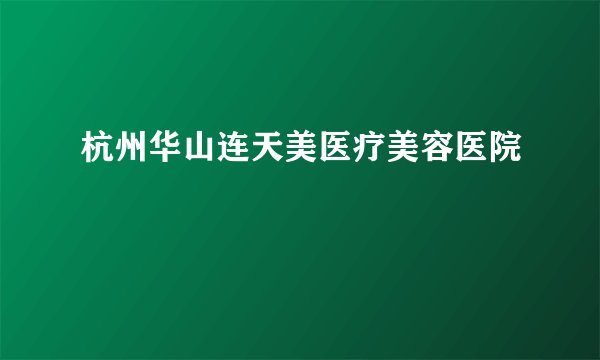 杭州华山连天美医疗美容医院