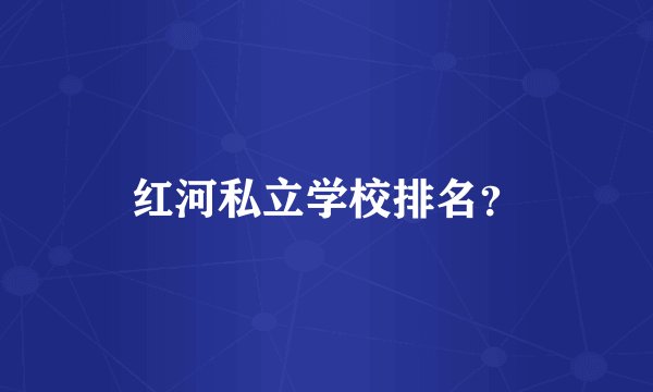 红河私立学校排名？