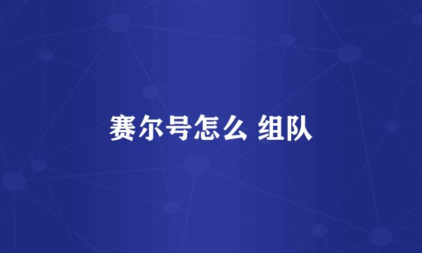 赛尔号怎么 组队