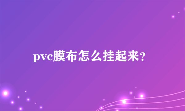 pvc膜布怎么挂起来？
