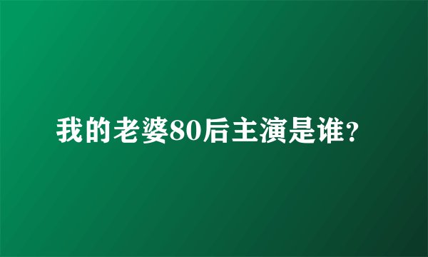 我的老婆80后主演是谁？