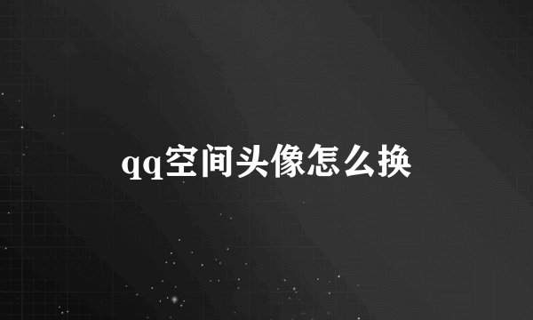 qq空间头像怎么换