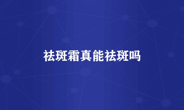 祛斑霜真能祛斑吗