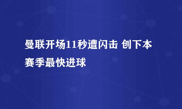 曼联开场11秒遭闪击 创下本赛季最快进球