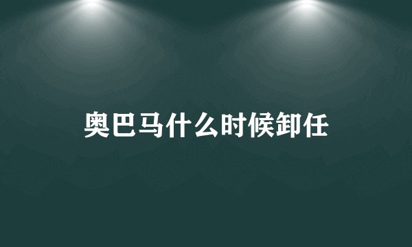奥巴马什么时候卸任