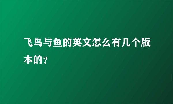 飞鸟与鱼的英文怎么有几个版本的？