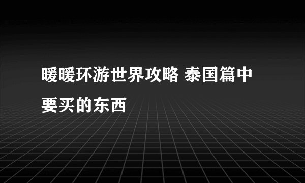 暖暖环游世界攻略 泰国篇中要买的东西