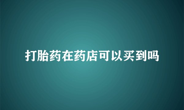 打胎药在药店可以买到吗