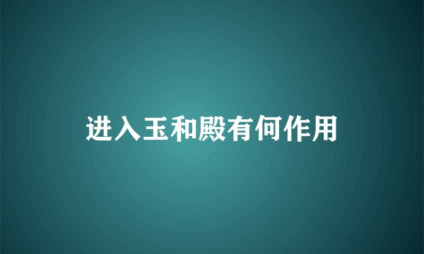 进入玉和殿有何作用