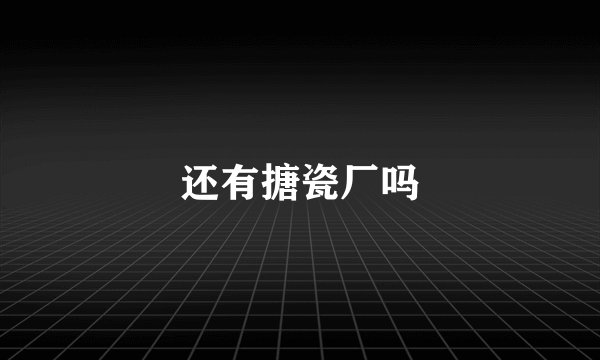 还有搪瓷厂吗