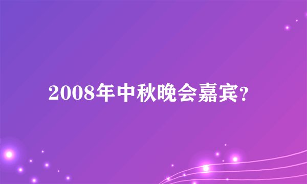 2008年中秋晚会嘉宾?