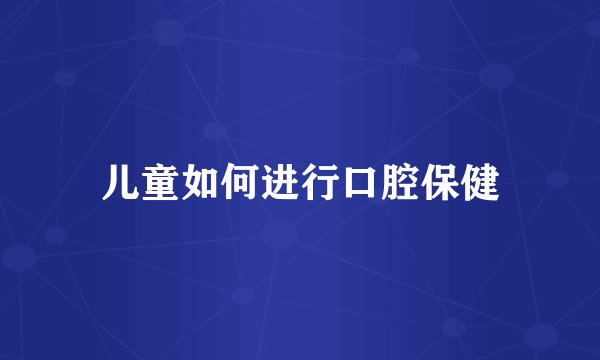 儿童如何进行口腔保健