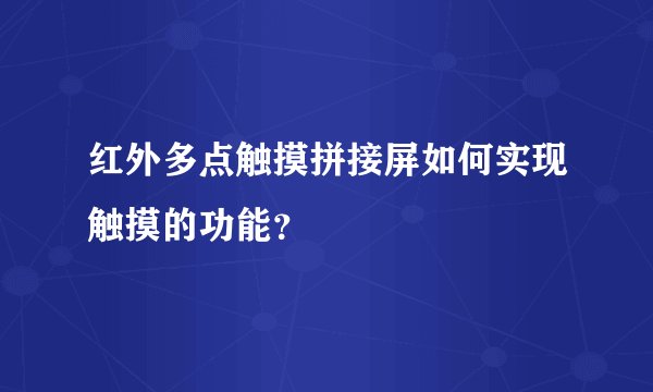 红外多点触摸拼接屏如何实现触摸的功能？