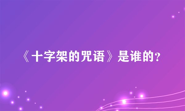 《十字架的咒语》是谁的？