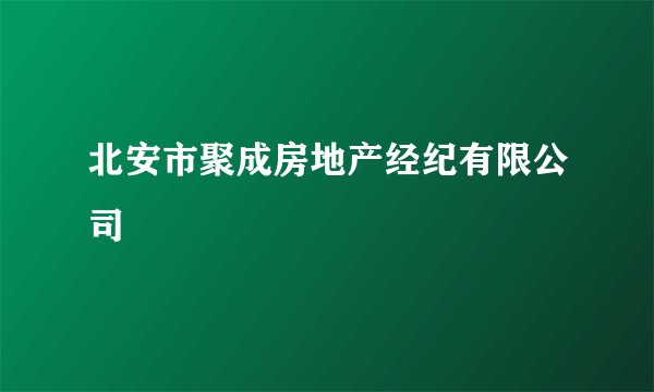 北安市聚成房地产经纪有限公司