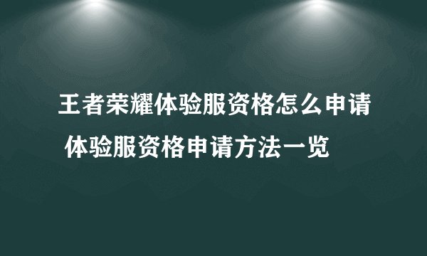 王者荣耀体验服资格怎么申请 体验服资格申请方法一览