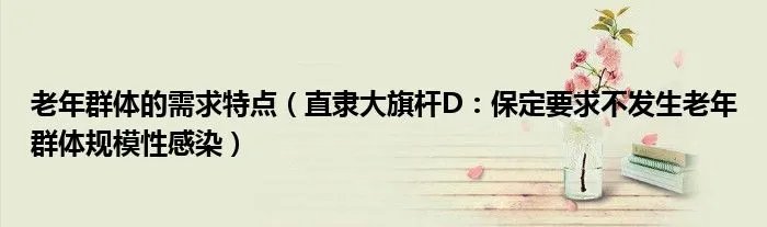 老年群体的需求特点（直隶大旗杆D：保定要求不发生老年群体规模性感染）
