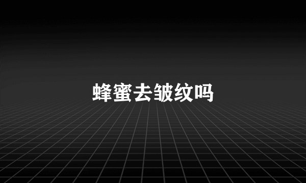 蜂蜜去皱纹吗