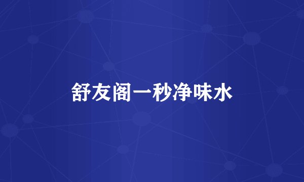 舒友阁一秒净味水