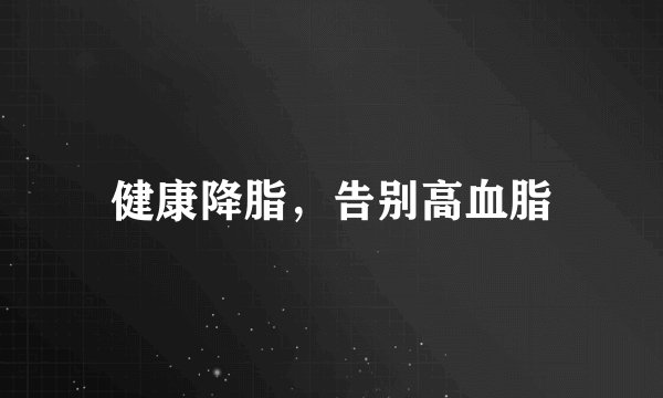 健康降脂，告别高血脂
