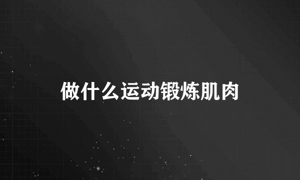 做什么运动锻炼肌肉