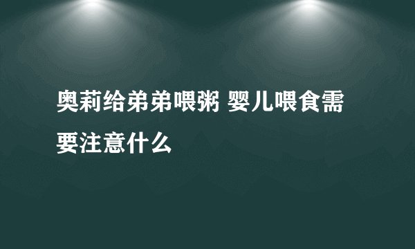 奥莉给弟弟喂粥 婴儿喂食需要注意什么