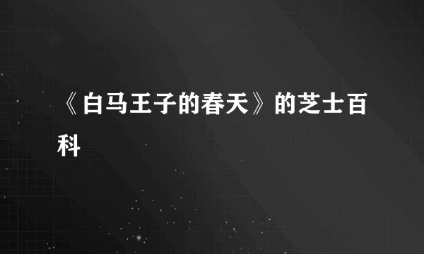 《白马王子的春天》的芝士百科