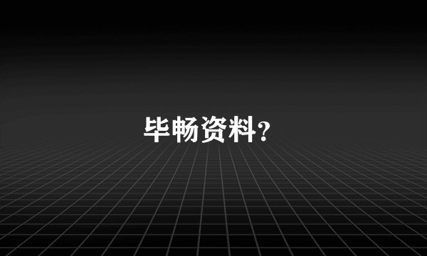 毕畅资料？