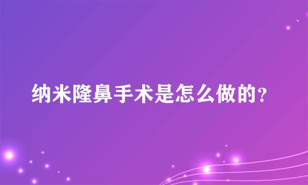 纳米隆鼻手术是怎么做的?