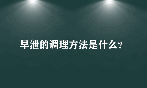 早泄的调理方法是什么？