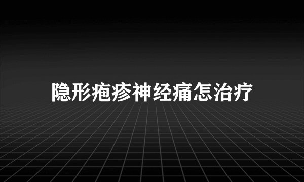 隐形疱疹神经痛怎治疗
