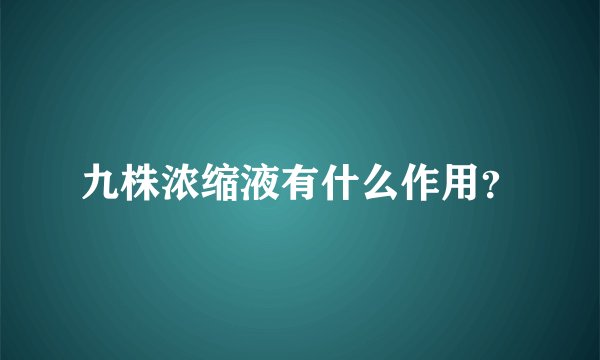 九株浓缩液有什么作用？