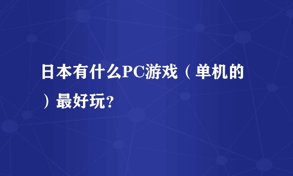 日本有什么PC游戏（单机的）最好玩？