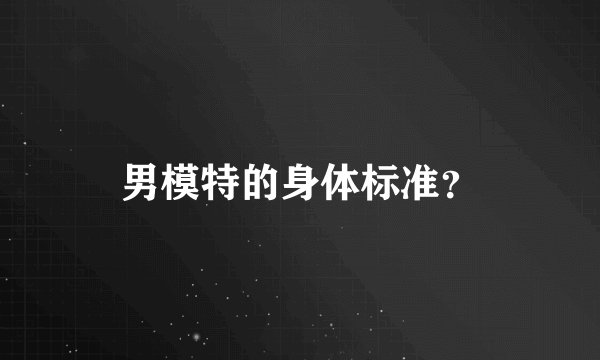 男模特的身体标准？