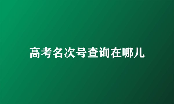 高考名次号查询在哪儿