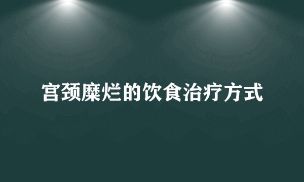 宫颈糜烂的饮食治疗方式