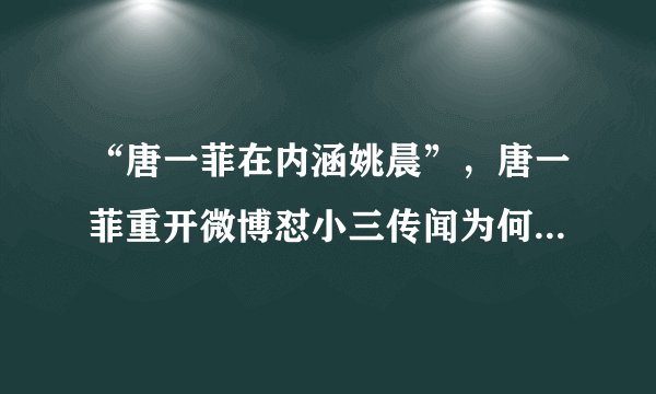 “唐一菲在内涵姚晨”,唐一菲重开微博怼小三传闻为何被这样说?