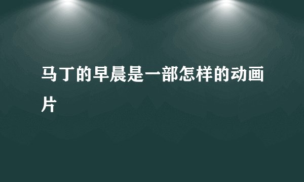 马丁的早晨是一部怎样的动画片
