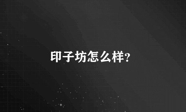印子坊怎么样？