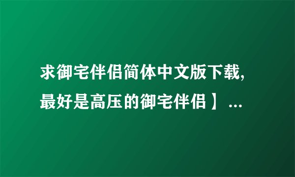 求御宅伴侣简体中文版下载,最好是高压的御宅伴侣】 汉化中文版+攻略+特典包下载如果有修改器的麻烦也发下