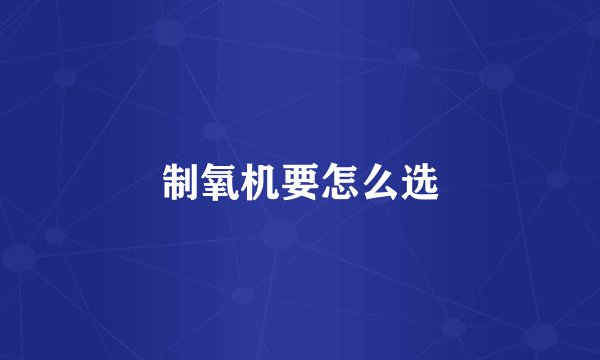 制氧机要怎么选