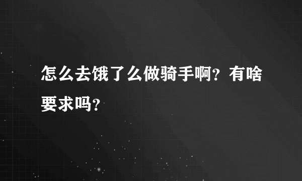 怎么去饿了么做骑手啊？有啥要求吗？