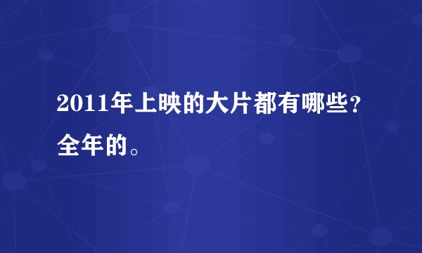 2011年上映的大片都有哪些?全年的。