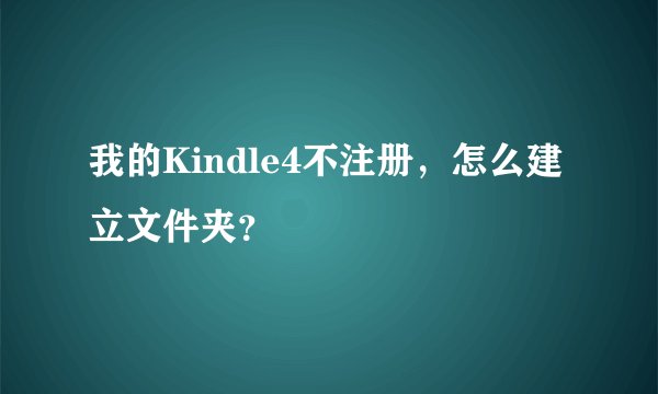 我的Kindle4不注册，怎么建立文件夹？