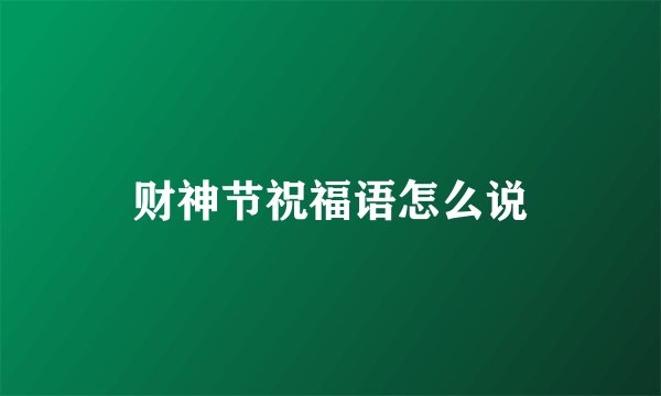 财神节祝福语怎么说
