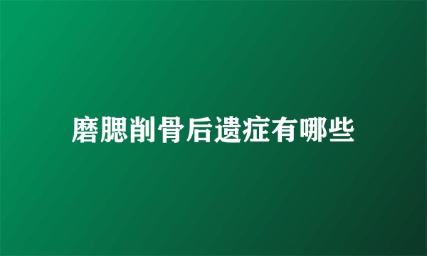 磨腮削骨后遗症有哪些